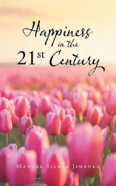 Happiness in the 21St Century by Manuel Sierra Jimenez