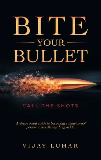 Bite Your Bullet: Call the Shots by Vijay Luhar