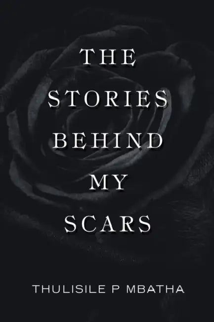 The Stories Behind My Scars by Thulisile P. Mbatha