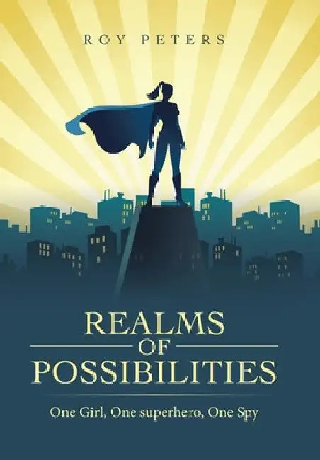 Realms of Possibilities: One Girl, One Superhero, One Spy by Roy Peters