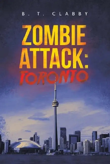 Zombie Attack: Toronto by B. T. Clabby