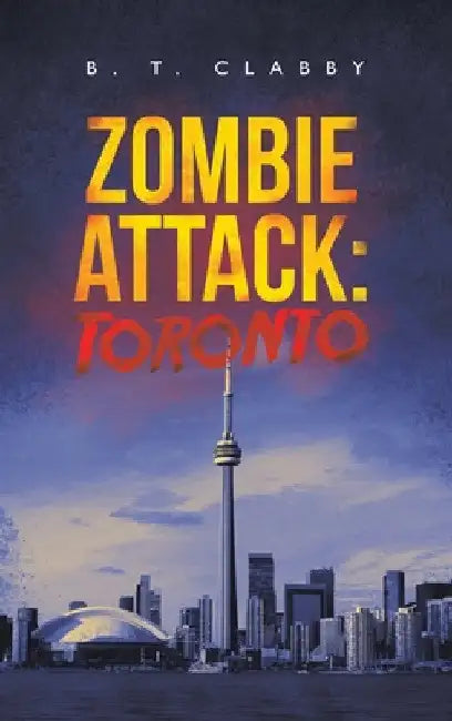 Zombie Attack: Toronto by B. T. Clabby