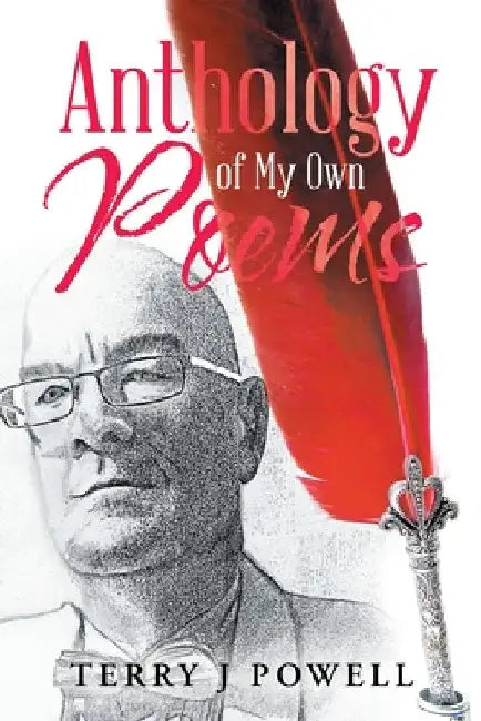 Anthology of My Own Poems by Terry J. Powell