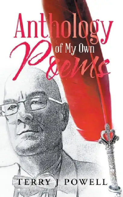 Anthology of My Own Poems by Terry J. Powell