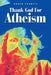 Thank God for Atheism by Roger Francis