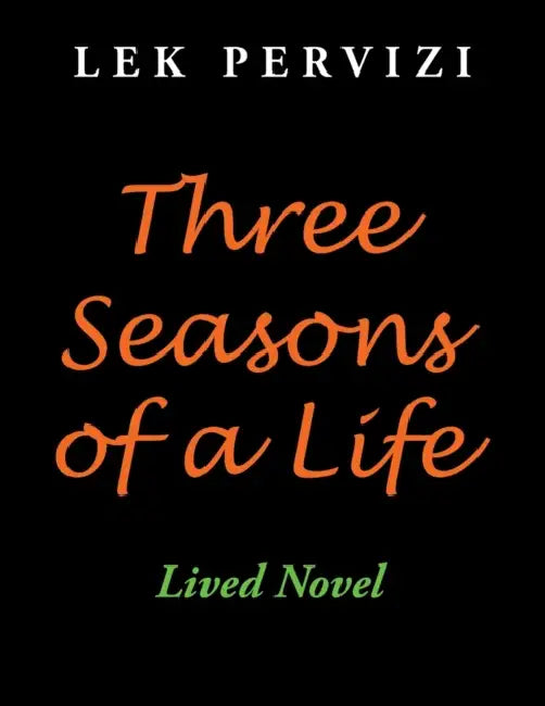 Three Seasons of a Life: Lived Novel by Lek Pervizi