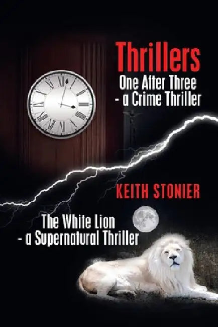 Thrillers: One After Three - a Crime Thriller the White Lion - a Supernatural Thriller by Keith Stonier