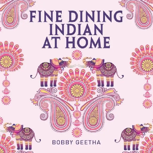 Fine Dining Indian at Home by Bobby Geetha