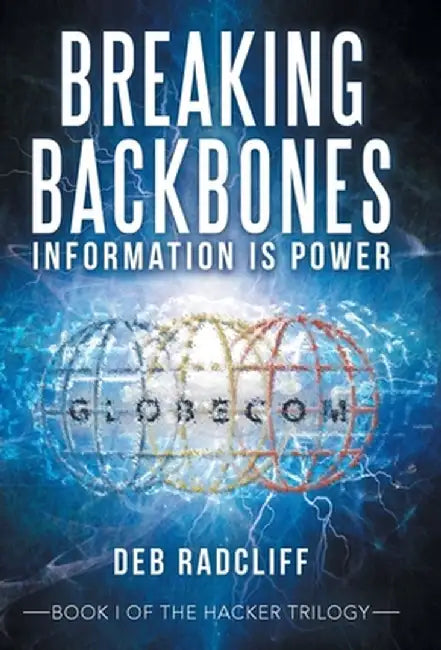 Breaking Backbones: Information Is Power: Book I of the Hacker Trilogy by Deb Radcliff