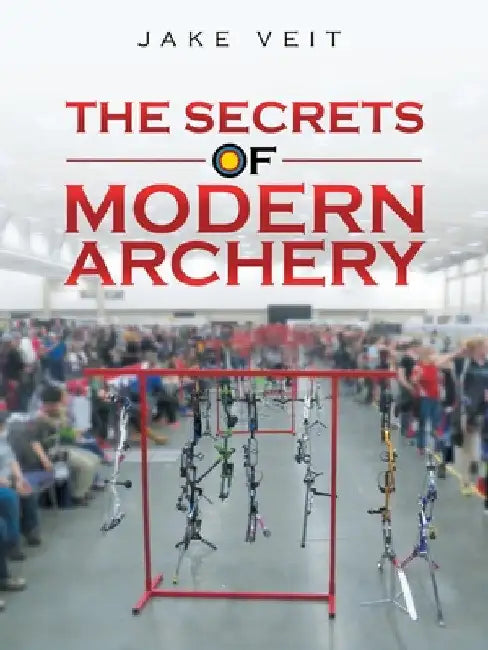 The Secrets of Modern Archery by Jake Veit