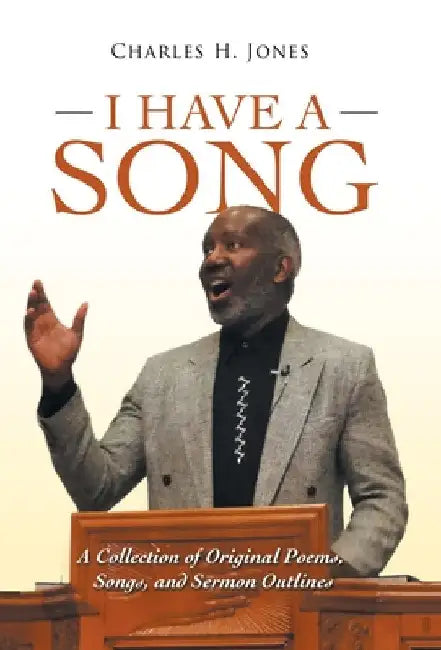 I Have a Song: A Collection of Original Poems, Songs, and Sermon Outlines by Charles H. Jones