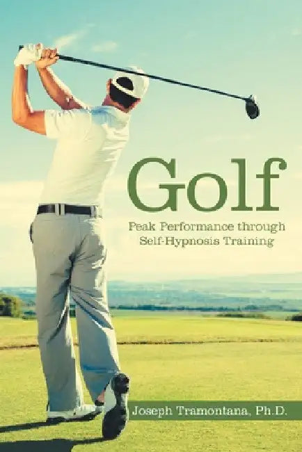 Golf: Peak Performance Through Self-Hypnosis Training by Joseph Tramontana