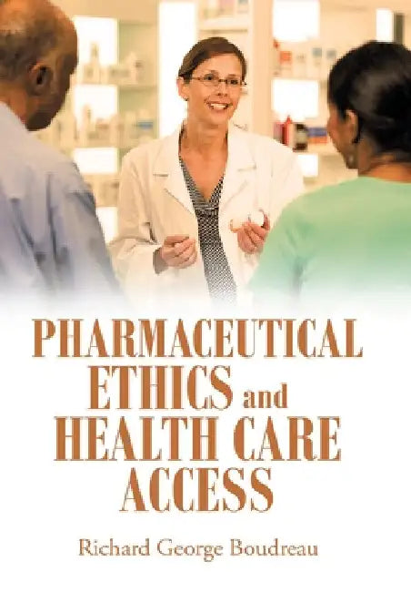 Pharmaceutical Ethics and Health Care Access by Richard George Boudreau