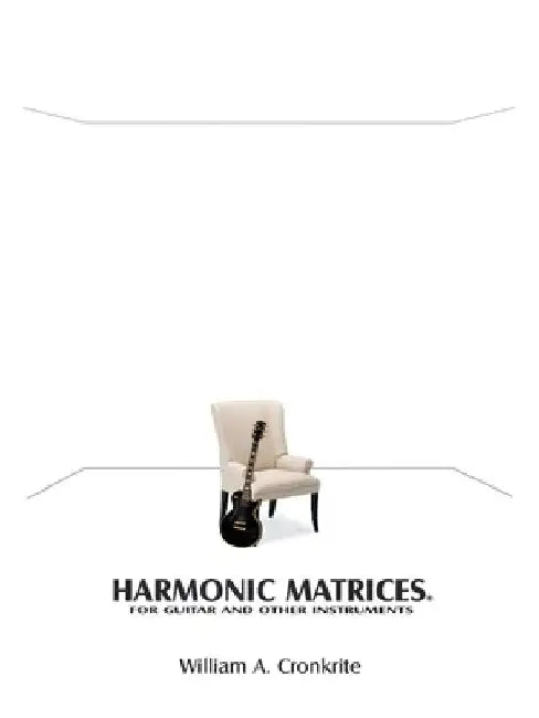 Harmonic Matrices(R): For Guitar and Other Instruments by William A. Cronkrite