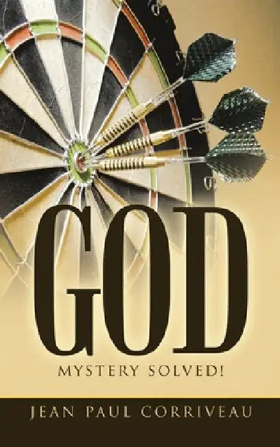 God: Mystery Solved! by Jean Paul Corriveau