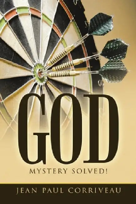 God: Mystery Solved! by Jean Paul Corriveau