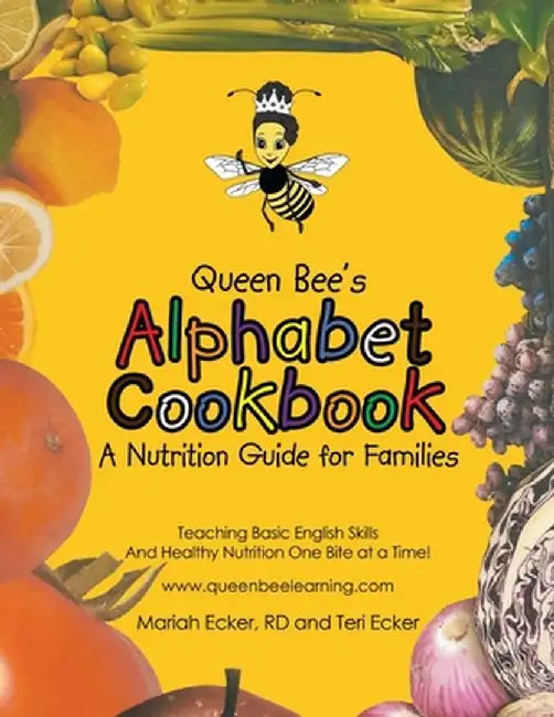Queen Bee's Alphabet Cookbook: Teaching Basic English Skills and Healthy Nutrition One Bite at a Time! by Rd Mariah Ecker