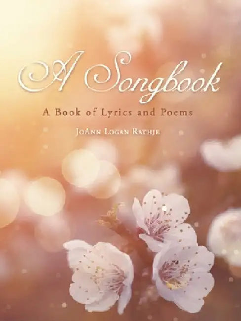 A Songbook: A Book of Lyrics and Poems by Joann Logan Rathje