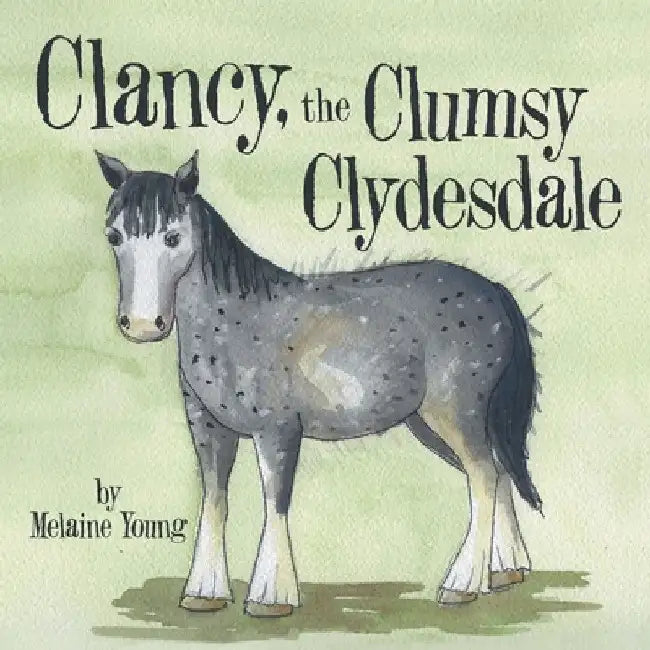 Clancy, the Clumsy Clydesdale by Melaine Young