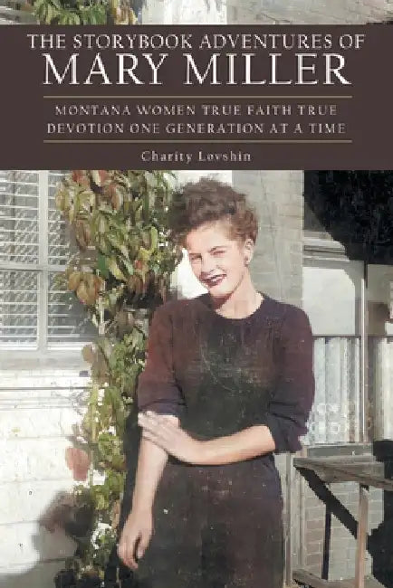 The Storybook Adventures of Mary Miller: Montana Women True Faith True Devotion One Generation at a Time by Charity Lovshin