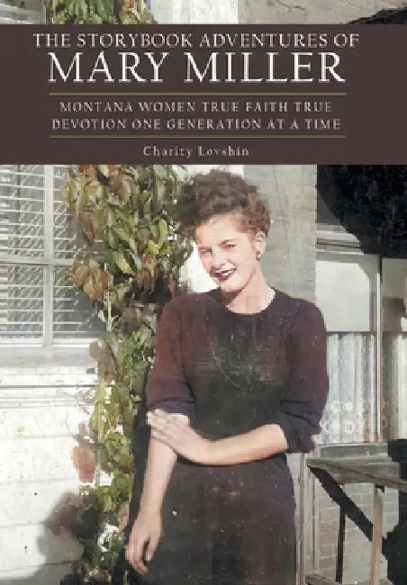 The Storybook Adventures of Mary Miller: Montana Women True Faith True Devotion One Generation at a Time by Charity Lovshin