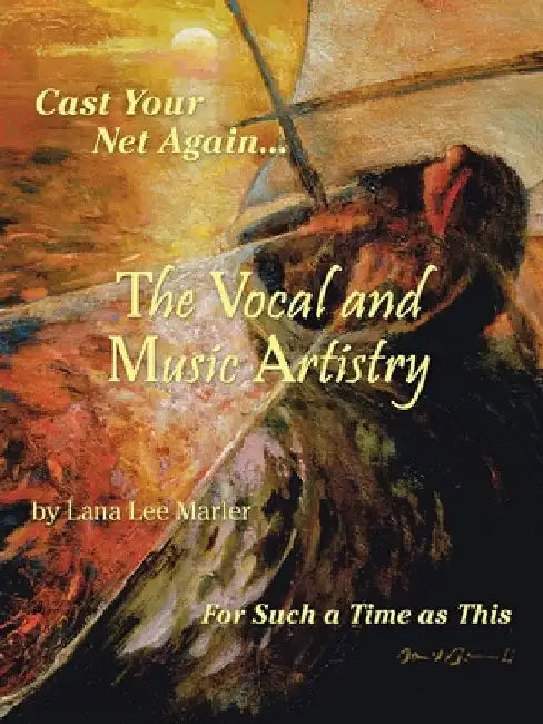 The Vocal and Music Artistry: Cast Your Net Again... for Such a Time as This by Lana Lee Marler