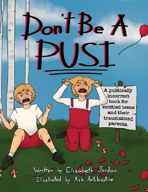 Don't Be a Pusi: A Politically Incorrect Book for Entitled Teens and Their Traumatized Parents. by Elizabeth Jordan