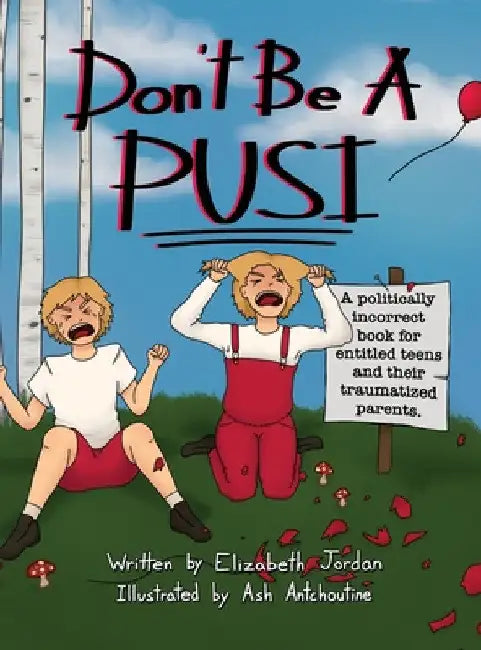 Don't Be a Pusi: A Politically Incorrect Book for Entitled Teens and Their Traumatized Parents. by Elizabeth Jordan