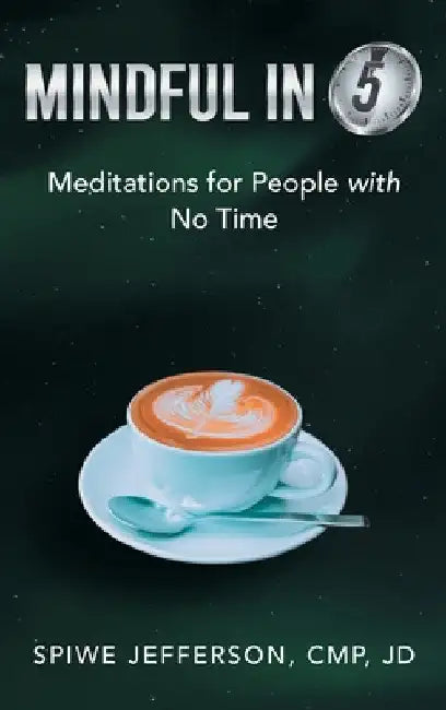 Mindful in 5: Meditations for People with No Time by Spiwe Jefferson Cmp Jd