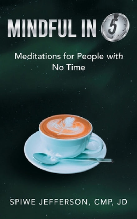 Mindful in 5: Meditations for People with No Time by Spiwe Jefferson Cmp Jd