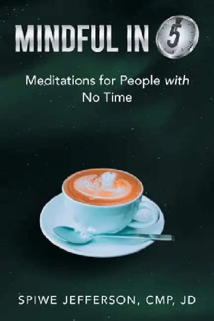 Mindful in 5: Meditations for People with No Time by Spiwe Jefferson Cmp Jd