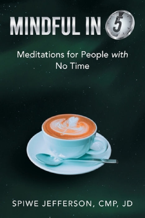 Mindful in 5: Meditations for People with No Time by Spiwe Jefferson Cmp Jd
