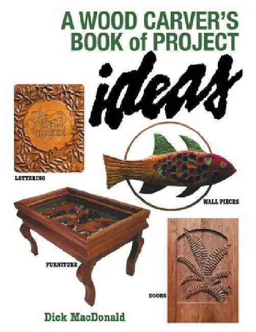 A Wood Carver's Book of Project Ideas by Dick MacDonald