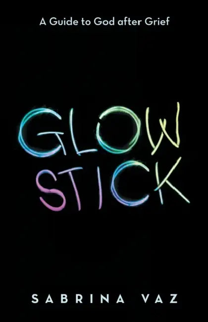 Glowstick: A Guide to God After Grief by Sabrina Vaz