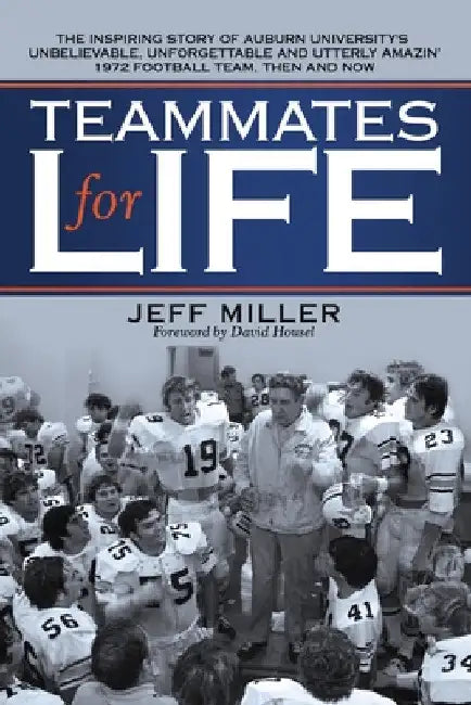 Teammates for Life: The Inspiring Story of Auburn University's Unbelievable, Unforgettable and Utterly Amazin' 1972 Football Team, Then and Now by Jeff Miller