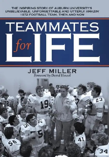 Teammates for Life: The Inspiring Story of Auburn University's Unbelievable, Unforgettable and Utterly Amazin' 1972 Football Team, Then and Now by Jeff Miller