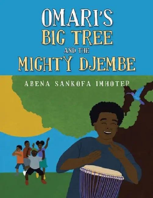 Omari's Big Tree and the Mighty Djembe by Abena Sankofa Imhotep