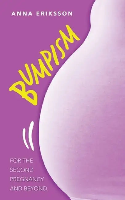 Bumpism: For the Second Pregnancy and Beyond. by Anna Eriksson