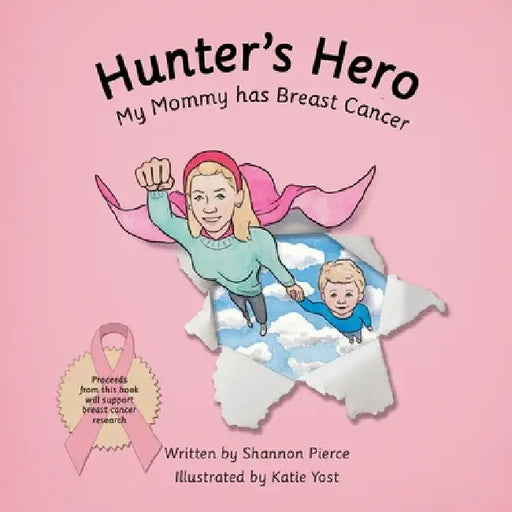 Hunter's Hero: My Mommy Has Breast Cancer by Shannon Pierce