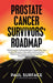 Prostate Cancer Survivors' Roadmap: What to Expect, Treatment Decisions + Preparation + How to Deal with Recovery. Information and Resources for Patie by Paul Surface