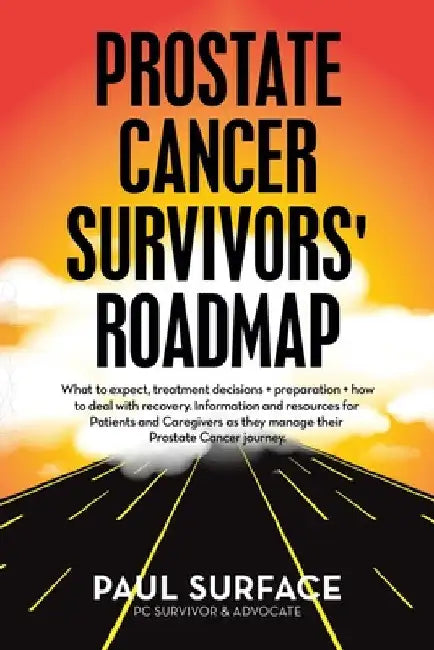 Prostate Cancer Survivors' Roadmap: What to Expect, Treatment Decisions + Preparation + How to Deal with Recovery. Information and Resources for Patie by Paul Surface
