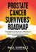 Prostate Cancer Survivors' Roadmap: What to Expect, Treatment Decisions + Preparation + How to Deal with Recovery. Information and Resources for Patie by Paul Surface