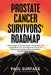 Prostate Cancer Survivors' Roadmap: What to Expect, Treatment Decisions + Preparation + How to Deal with Recovery. Information and Resources for Patie by Paul Surface