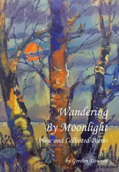 Wandering by Moonlight: New and Collected Poems by Gordon Dawson