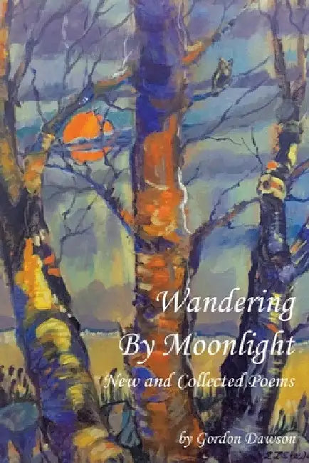 Wandering by Moonlight: New and Collected Poems by Gordon Dawson