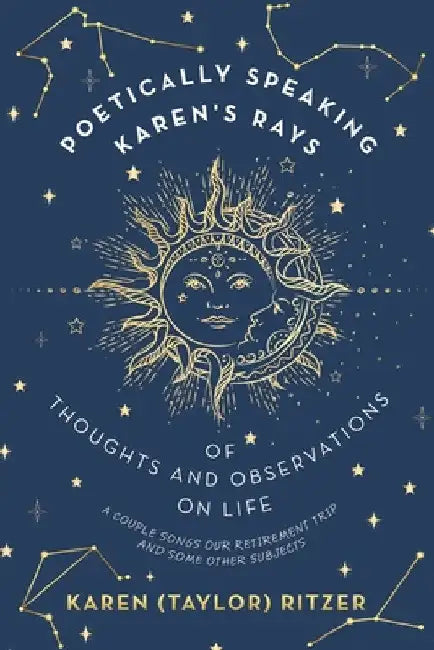 Poetically Speaking Karen's Rays of Thoughts and Observations on Life: A Couple Songs Our Retirement Trip and Some Other Subjects by Karen (Taylor) Ritzer