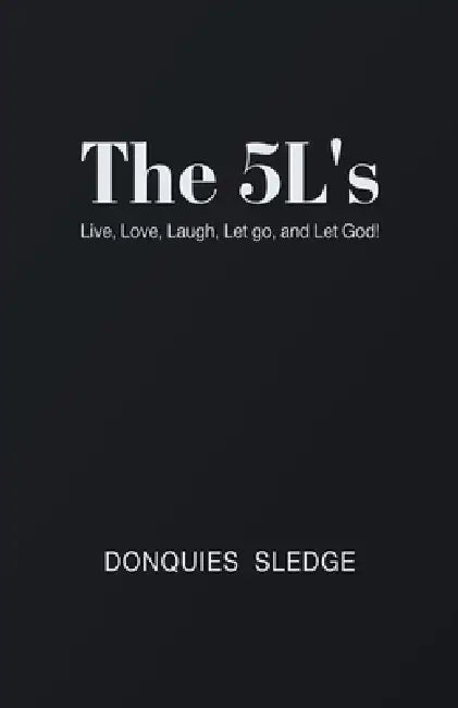 The 5L's: Live, Love, Laugh, Let Go, and Let God! by Donquies Sledge