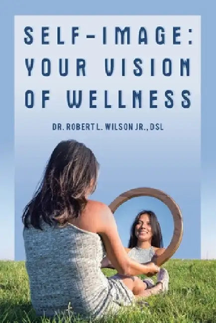 Self-Image: Your Vision of Wellness by Jr. Wilson Dsl Robert L.
