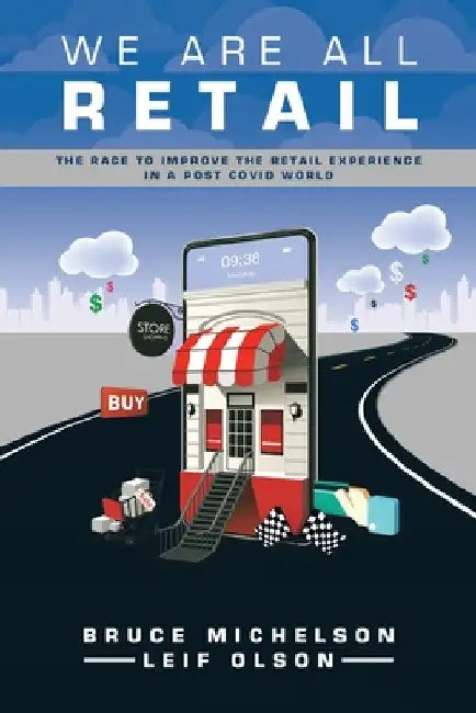 We Are All Retail: The Race to Improve the Retail Experience in a Post Covid World by Bruce Michelson