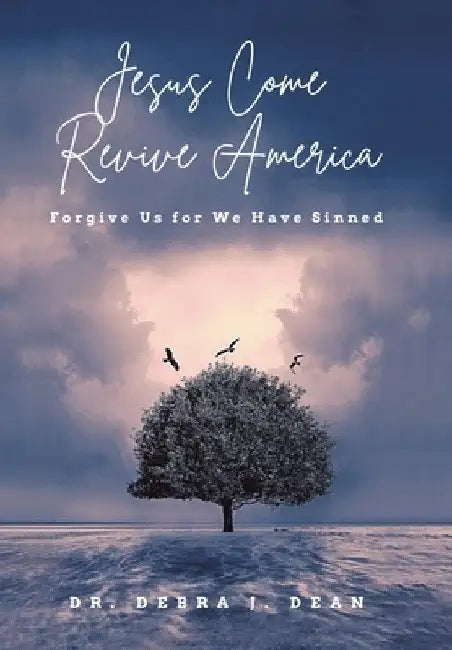 Jesus Come Revive America: Forgive Us for We Have Sinned by Debra J. Dean